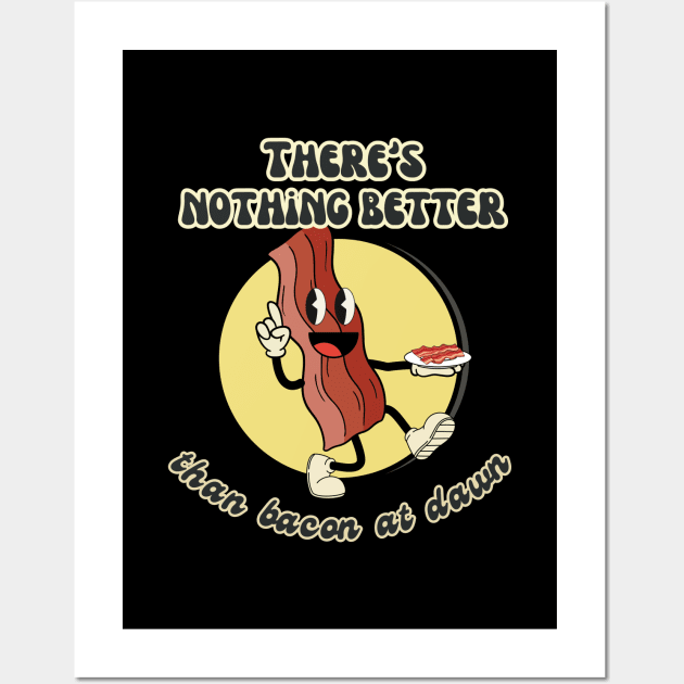 There´s Nothing Better Than Bacon at Dawn Wall Art by PoiesisCB